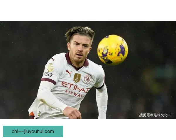 格拉利什对阵切尔西美洲杯关键时刻决定胜负的英雄表现全场统治力